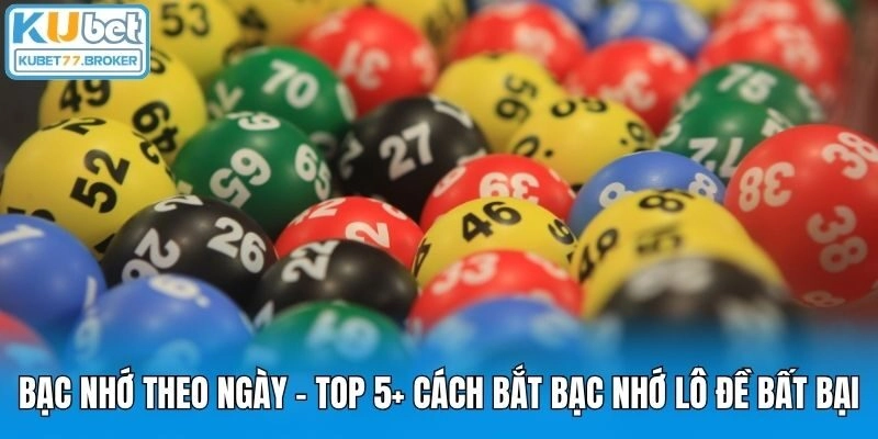 Bạc Nhớ Theo Ngày – Top 5+ Cách Bắt Bạc Nhớ Lô Đề Bất Bại